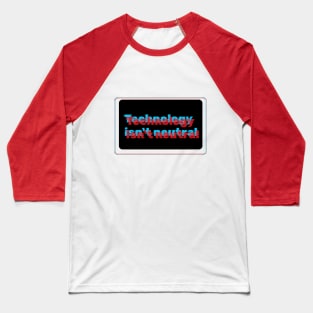 Technology isnt neutral Baseball T-Shirt